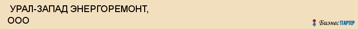  УРАЛ-ЗАПАД ЭНЕРГОРЕМОНТ, ООО , Пермь