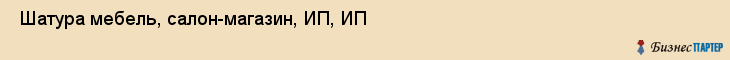  Шатура мебель, салон-магазин, ИП, ИП , Пермь