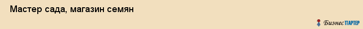  Мастер сада, магазин семян , Пермь