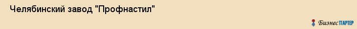  Челябинский завод "Профнастил" , Пермь