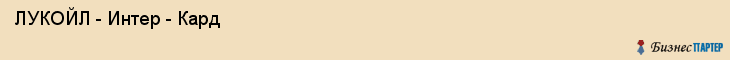  ЛУКОЙЛ - Интер - Кард , Пермь