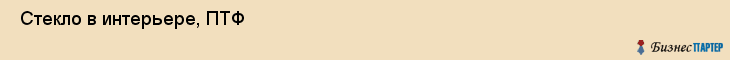  Стекло в интерьере, ПТФ , Пермь