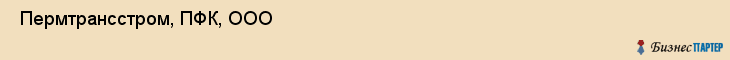  Пермтрансстром, ПФК, ООО , Пермь