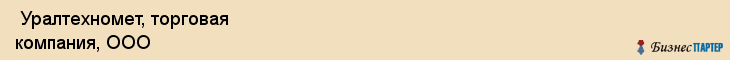  Уралтехномет, торговая компания, ООО , Пермь
