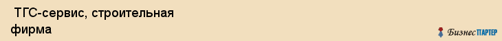  ТГС-сервис, строительная фирма , Пермь