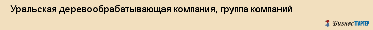  Уральская деревообрабатывающая компания, группа компаний , Пермь