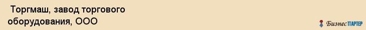  Торгмаш, завод торгового оборудования, ООО , Пермь