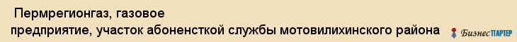  Пермрегионгаз, газовое предприятие, участок абоненсткой службы мотовилихинского района , Пермь