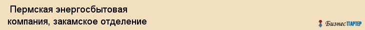  Пермская энергосбытовая компания, закамское отделение , Пермь