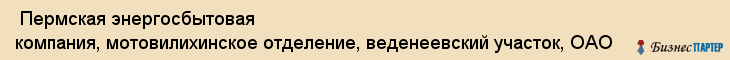  Пермская энергосбытовая компания, мотовилихинское отделение, веденеевский участок, ОАО , Пермь