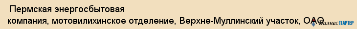 Пермская энергосбытовая компания, мотовилихинское отделение, Верхне-Муллинский участок, ОАО , Пермь