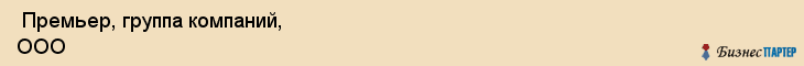  Премьер, группа компаний, ООО , Пермь