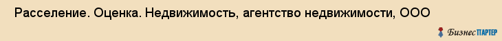  Расселение. Оценка. Недвижимость, агентство недвижимости, ООО , Пермь