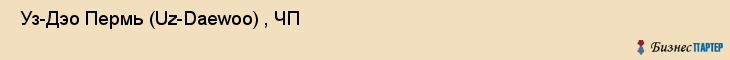  Уз-Дэо Пермь (Uz-Daewoo) , ЧП , Пермь