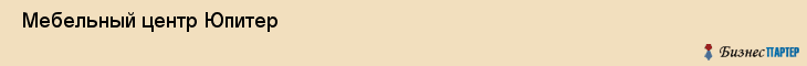  Мебельный центр Юпитер , Пермь