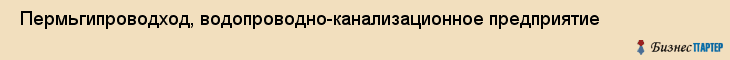  Пермьгипроводход, водопроводно-канализационное предприятие , Пермь