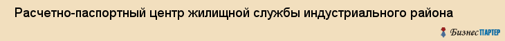  Расчетно-паспортный центр жилищной службы индустриального района , Пермь