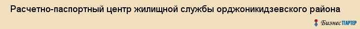  Расчетно-паспортный центр жилищной службы орджоникидзевского района , Пермь