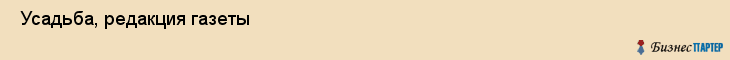  Усадьба, редакция газеты , Пермь