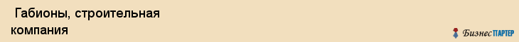  Габионы, строительная компания , Пермь