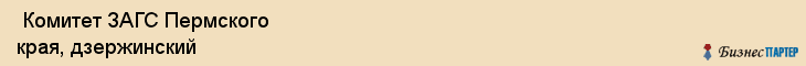  Комитет ЗАГС Пермского края, дзержинский , Пермь