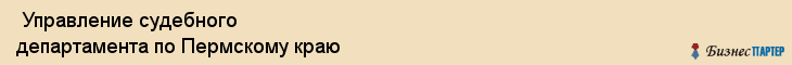  Управление судебного департамента по Пермскому краю , Пермь