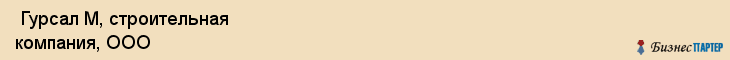  Гурсал М, строительная компания, ООО , Пермь