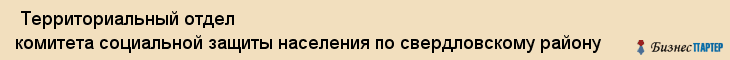  Территориальный отдел комитета социальной защиты населения по свердловскому району , Пермь