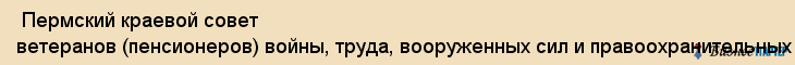  Пермский краевой совет ветеранов (пенсионеров) войны, труда, вооруженных сил и правоохранительных органов , Пермь