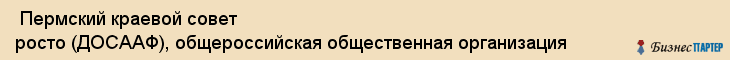  Пермский краевой совет росто (ДОСААФ), общероссийская общественная организация , Пермь