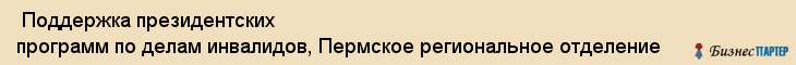  Поддержка президентских программ по делам инвалидов, Пермское региональное отделение , Пермь