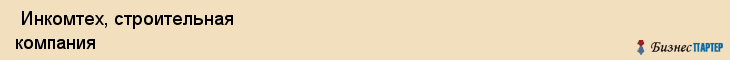  Инкомтех, строительная компания , Пермь