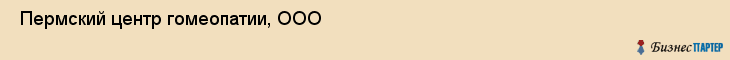  Пермский центр гомеопатии, ООО , Пермь
