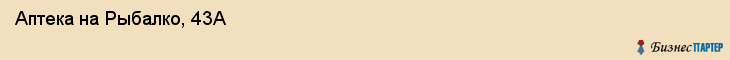  Аптека на Рыбалко, 43А , Пермь